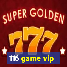 116 game vip